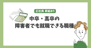 中卒・高卒の障害者で就職できる求人を紹介！正社員・昇給アリ