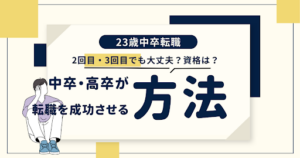 ​​【23歳転職】決まらない？2回目でも大丈夫？資格は必要なの？高卒・大卒・専門卒が転職を成功させる方法