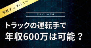 トラック運転手で年収600万円は可能？条件や仕事内容を解説