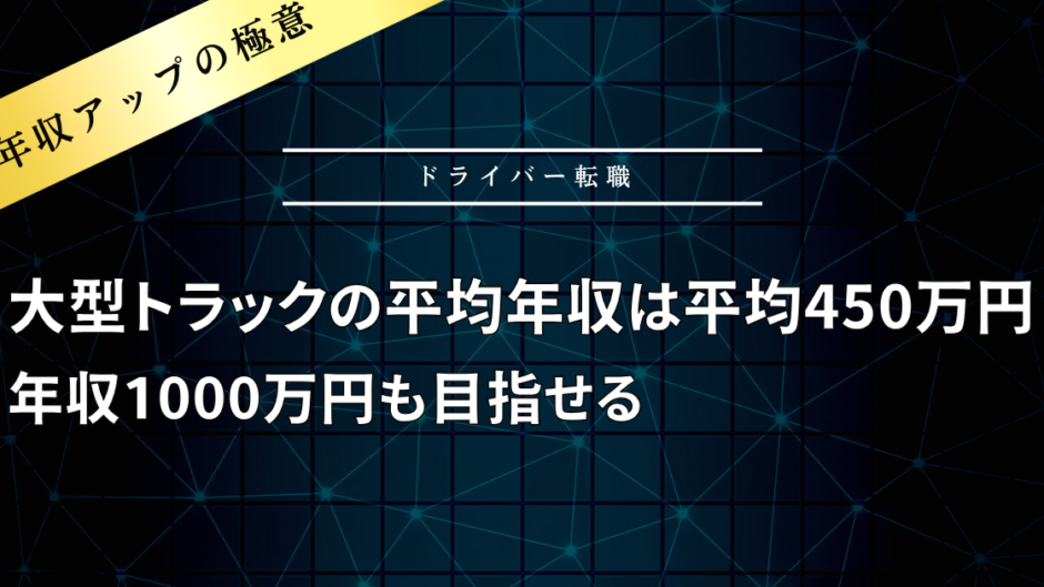 大型トラック運転手の平均年収・給料は平均450万円程度？年収1000万円も目指せる